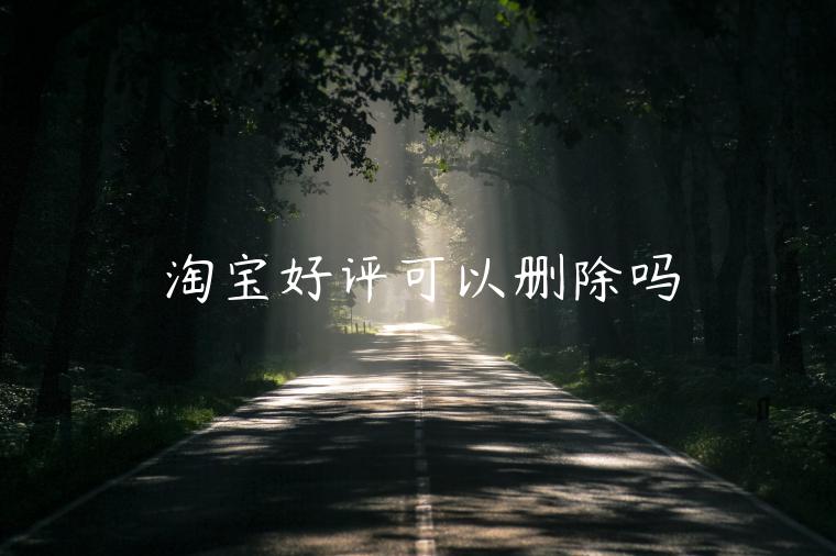 淘寶好評可以刪除嗎